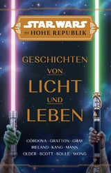 Star Wars:  Die Hohe Republik - Geschichten von Licht und Leben - Cavan Scott, Alyssa Wong, Daniel Jose Older, George Mann, Charles Soule, Justina Ireland, Claudia Gray, Tessa Gratton, Lydia Kang, Zoraida Cordova