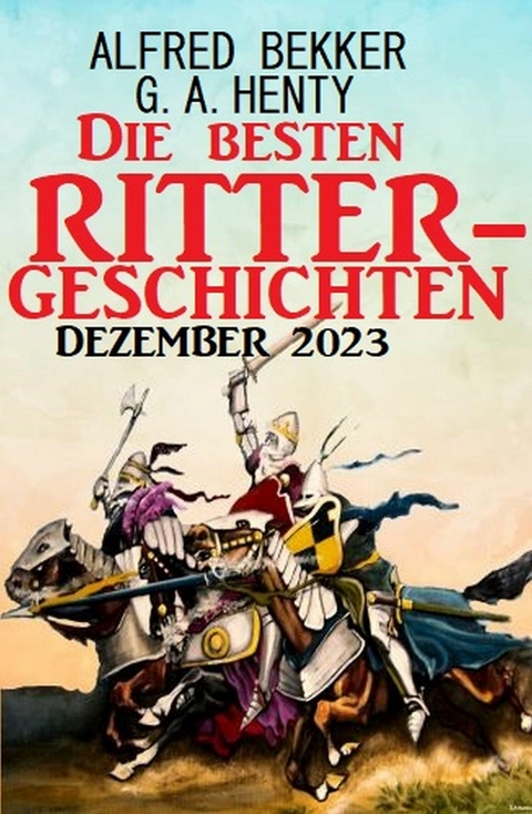 Die besten Rittergeschichten Dezember 2023 -  Alfred Bekker,  G. A. Henty