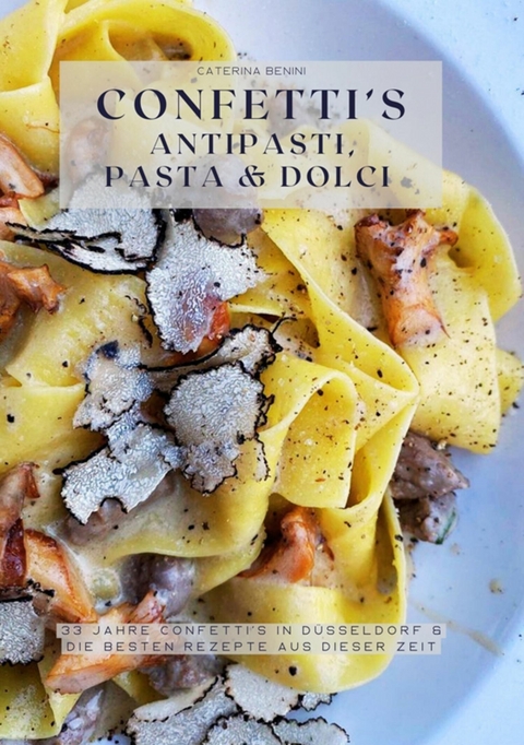 Confetti's Antipasti, Pasta & Dolci - Caterina Benini