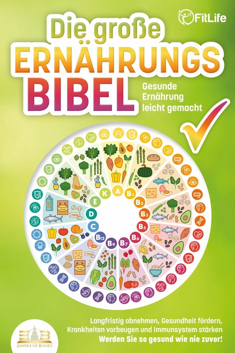 DIE GROSSE ERNÄHRUNGSBIBEL - Gesunde Ernährung leicht gemacht: Langfristig abnehmen, Gesundheit fördern, Krankheiten vorbeugen und Immunsystem stärken - Werden Sie so gesund wie nie zuvor! - Fit Life