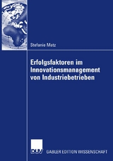 Erfolgsfaktoren im Innovationsmanagement von Industriebetrieben - Stefanie Matz