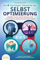 Die 4 mächtigen ELEMENTE DER SELBSTOPTIMIERUNG - Entfalten Sie Ihr volles Potenzial und werden Sie zur besten Version Ihrer selbst: Biohacking | Selbstdisziplin | Gewohnheiten ändern | Speed Reading - Tom Bramfeld