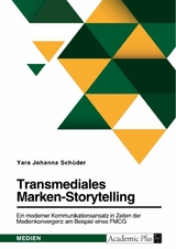 Transmediales Marken-Storytelling. Ein moderner Kommunikationsansatz in Zeiten der Medienkonvergenz am Beispiel eines FMCG - Yara Johanna Schüder