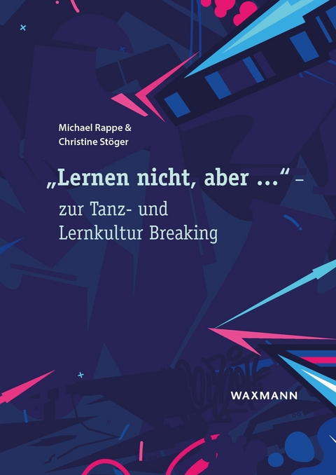 'Lernen nicht, aber ...' - zur Tanz- und Lernkultur Breaking -  Michael Rappe,  Christine Stöger