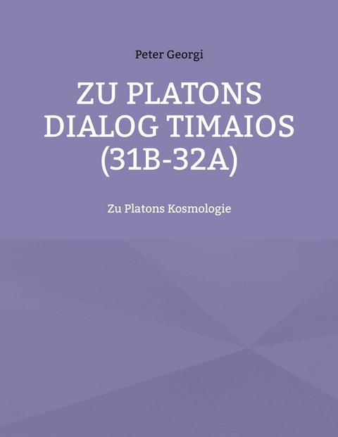 Zu Platons Dialog Timaios (31b-32a) - Peter Georgi