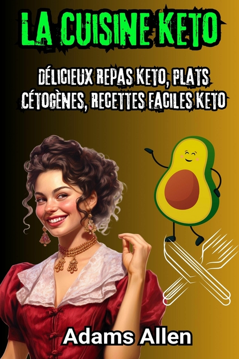 La Cuisine Keto: Délicieux Repas Keto, Plats Cétogènes, Recettes Faciles Keto - Adams Allen