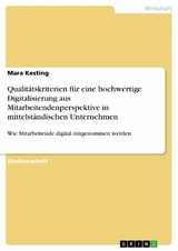 Qualitätskriterien für eine hochwertige Digitalisierung aus Mitarbeitendenperspektive in mittelständischen Unternehmen - Mara Kesting