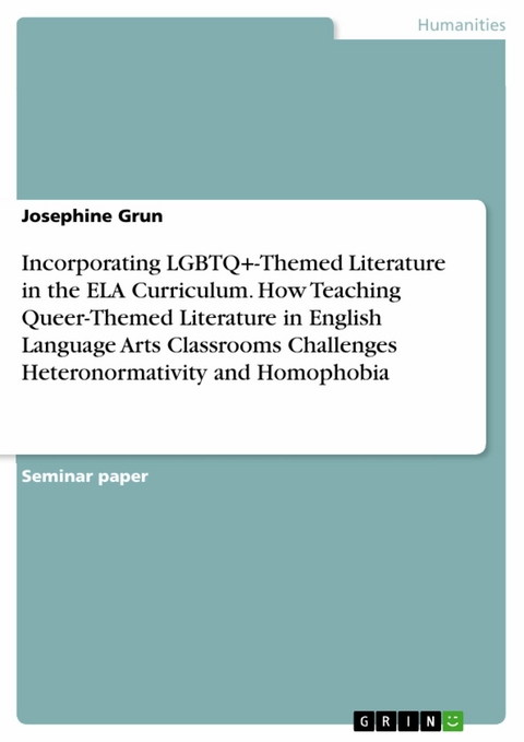 Incorporating LGBTQ+-Themed Literature in the ELA Curriculum. How Teaching Queer-Themed Literature in English Language Arts Classrooms Challenges Heteronormativity and Homophobia -  Josephine Grun