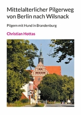 Mittelalterlicher Pilgerweg von Berlin nach Wilsnack - Christian Hottas