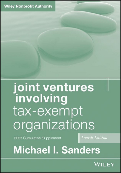 Joint Ventures Involving Tax-Exempt Organizations, 2023 Supplement - Michael I. Sanders