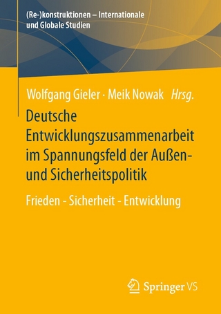 Deutsche Entwicklungszusammenarbeit im Spannungsfeld der Außen- und Sicherheitspolitik - Wolfgang Gieler; Meik Nowak