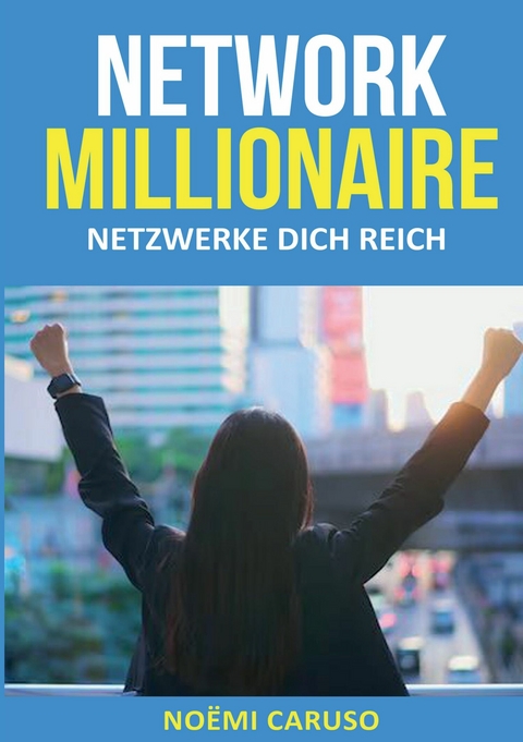 Network Millionaire - Netzwerke dich reich - Noëmi Caruso