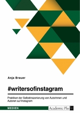 #writersofinstagram. Praktiken der Selbstinszenierung von Autorinnen und Autoren auf Instagram - Anja Brauer