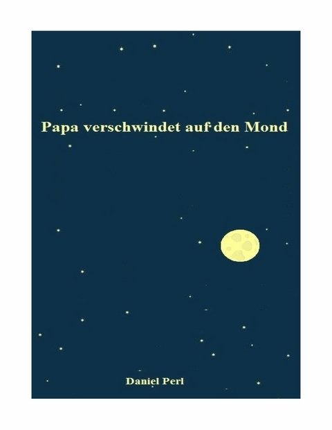 Papa verschwindet auf den Mond - Daniel Perl