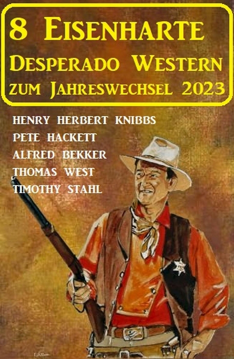 8 Eisenharte Desperado Western zum Jahreswechsel 2023 -  Alfred Bekker,  Pete Hackett,  Thomas West,  Timothy Stahl,  Henry Herbert Knibbs