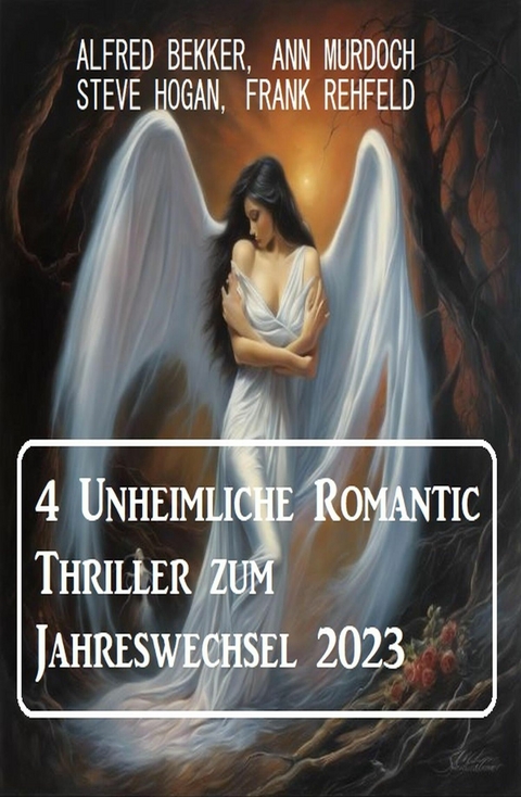 4 Unheimliche Romantic Thriller zum Jahreswechsel 2023 -  Alfred Bekker,  Ann Murdoch,  Steve Hogan,  Frank Rehfeld