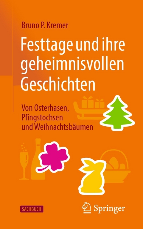 Festtage und ihre geheimnisvollen Geschichten: Von Osterhasen, Pfingstochsen und Weihnachtsbäumen - Bruno P. Kremer
