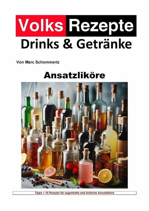 Volksrezepte Drinks und Getränke - Ansatzliköre - Marc Schommertz