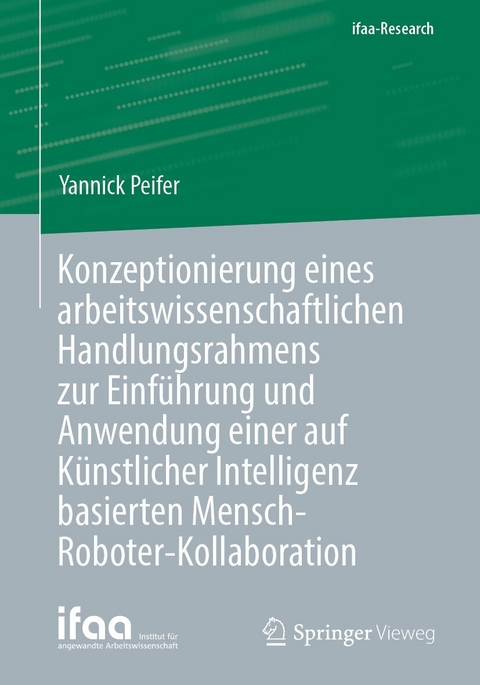Konzeptionierung eines arbeitswissenschaftlichen Handlungsrahmens zur Einführung und Anwendung einer auf Künstlicher Intelligenz basierten Mensch-Roboter-Kollaboration - Yannick Peifer