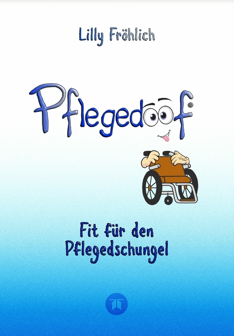 Pflegedoof - Ein umfassender Leitfaden für den Umgang mit Pflegebedürftigkeit: Von Pflegegraden und Pflegegeld über Vereinbarkeit von Pflege und Beruf bis zu Pflegediensten und Pflegeheimen - Lilly Fröhlich