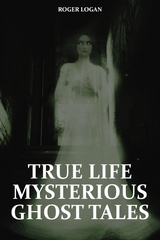 True Life Mysterious Ghost Tales - Roger Logan
