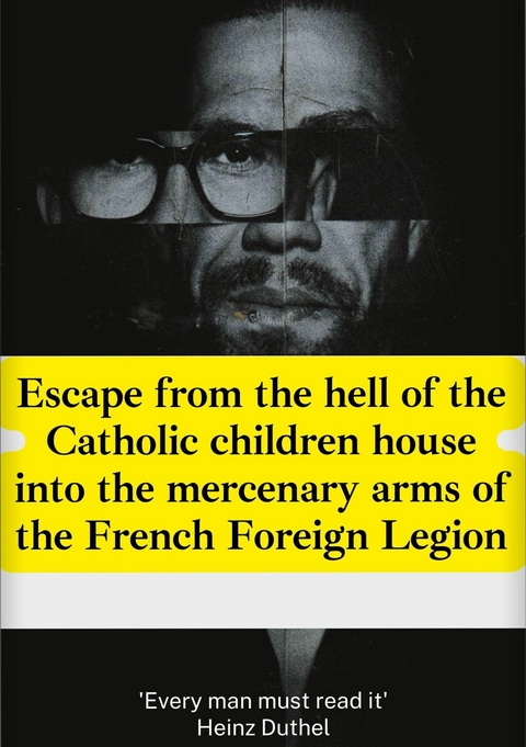Escape from the hell of the Catholic children house into the mercenary arms of the French Foreign Legion - Heinz Duthel