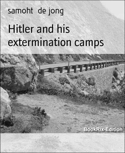 Hitler and his extermination camps - samoht de jong