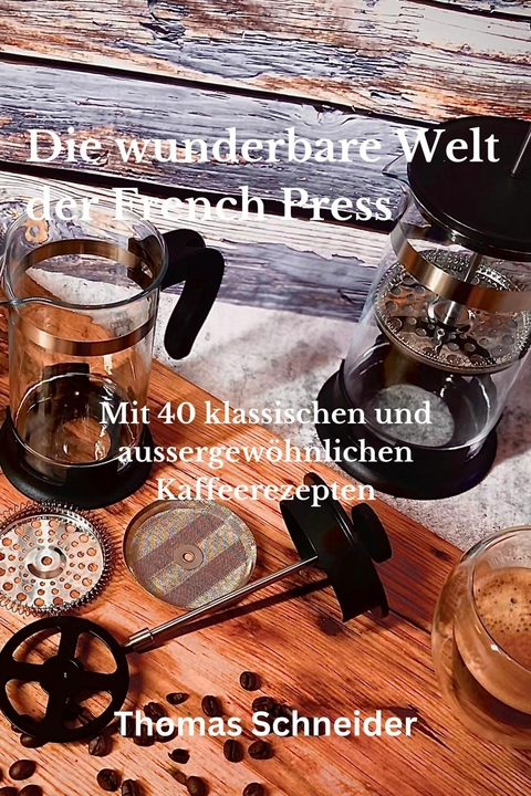 Die wunderbare Welt der French Press - Thomas Schneider