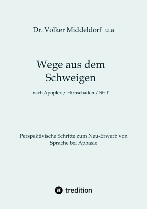 Wege aus dem Schweigen -  nach Schlaganfall, Hirnschädigung, Schädelhirntrauma -  Volker Middeldorf