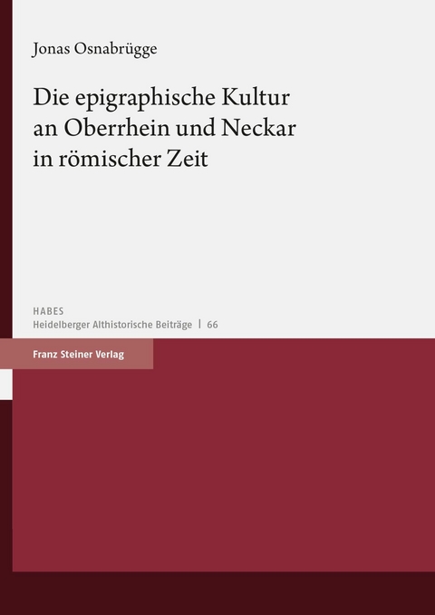 Die epigraphische Kultur an Oberrhein und Neckar in römischer Zeit -  Jonas Osnabrügge