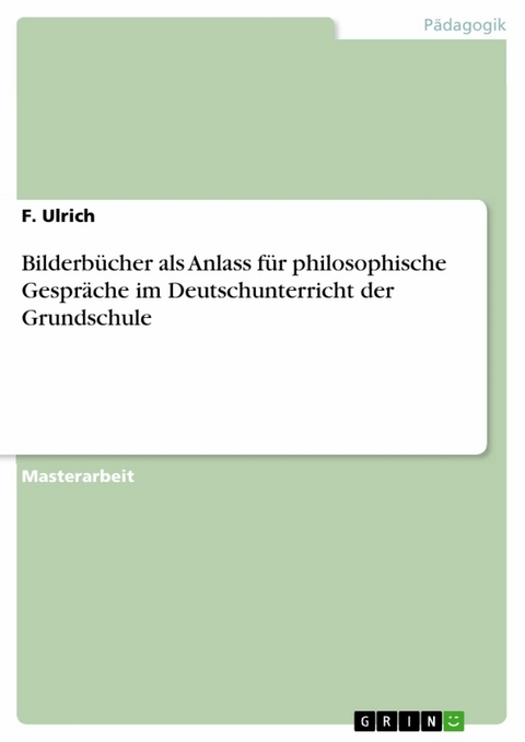 Bilderbücher als Anlass für philosophische Gespräche im Deutschunterricht der Grundschule -  F. Ulrich