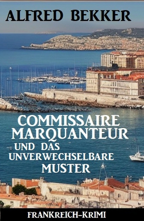 Commissaire Marquanteur und das unverwechselbare Muster: Frankreich Krimi -  Alfred Bekker