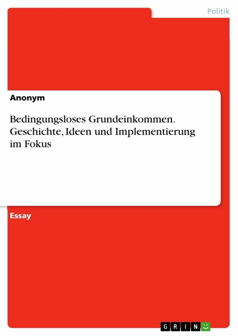 Bedingungsloses Grundeinkommen. Geschichte, Ideen und Implementierung im Fokus