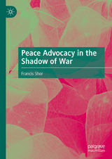 Peace Advocacy in the Shadow of War - Francis Shor