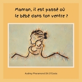 Maman, il est passé où le bébé dans ton ventre ? - Audrey Pharamond Dit D'Costa