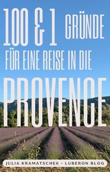 100 und 1 Gründe für eine Reise in die Provence -  Julia Kramatschek