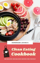 Clean Eating Cookbook: 600 Healthy And Delicious Recipes For Everyday - Homemade Lovings