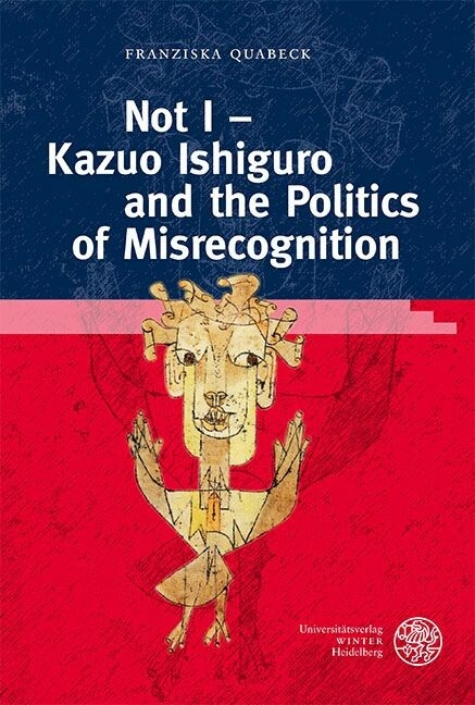Not I - Kazuo Ishiguro and the Politics of Misrecognition -  Franziska Quabeck