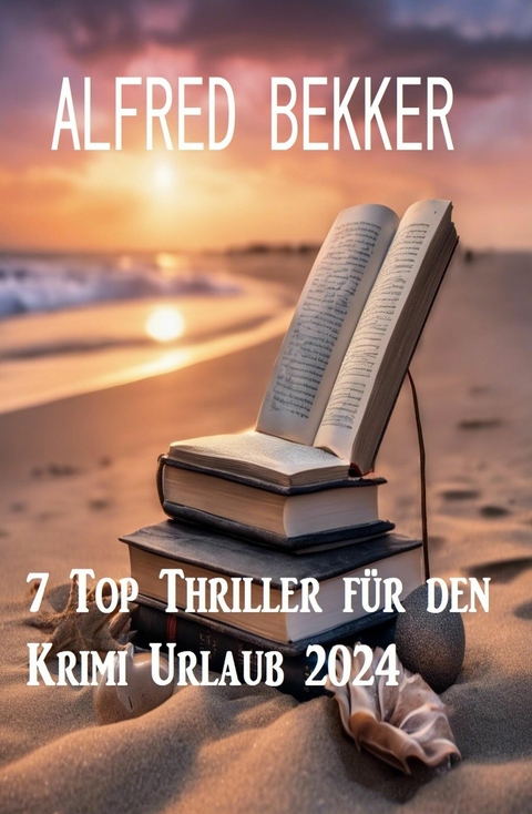 7 Top Thriller für den Krimi Urlaub 2024 -  Alfred Bekker