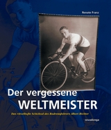 Der vergessene Weltmeister: Das rätselhafte Schicksal des Radrennfahrers Albert Richter - Renate Franz