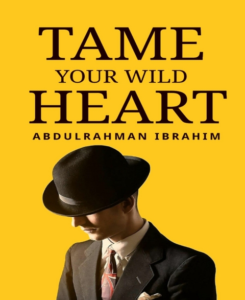 Tame Your Wild Heart -  AbdulRahman Ibrahim