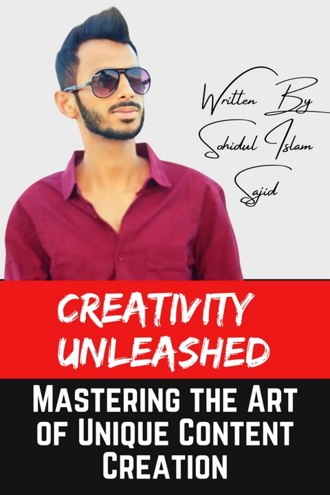 Creativity Unleashed: Mastering the Art of Unique Content Creation - Sohidul Islam Sajid