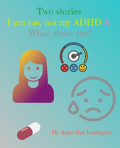 Two stories: I am me, not my ADHD &amp;  What about me? - Anna-Lisa Lundqvist