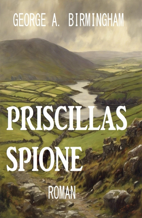 Priscillas Spione: Roman -  George A. Birmingham