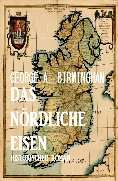 Das nördliche Eisen: Historischer Roman -  George A. Birmingham