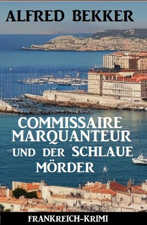 Commissaire Marquanteur und der schlaue Mörder: Frankreich Krimi -  Alfred Bekker