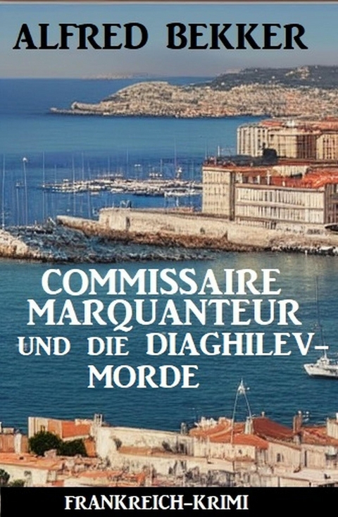 Commissaire Marquanteur und die Diaghilev-Morde: Frankreich Krimi -  Alfred Bekker