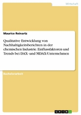Qualitative Entwicklung von Nachhaltigkeitsberichten in der chemischen Industrie. Einflussfaktoren und Trends bei DAX- und MDAX-Unternehmen -  Maurice Reinartz