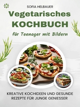 Vegetarisches Kochbuch für Teenager mit Bildern - Sofia Helbauer