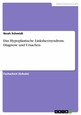 Das Hypoplastische Linksherzsyndrom. Diagnose und Ursachen - Noah Schmidt